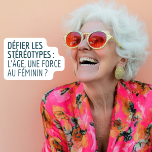 Défier les stéréotypes : l’âge, une force au féminin ?