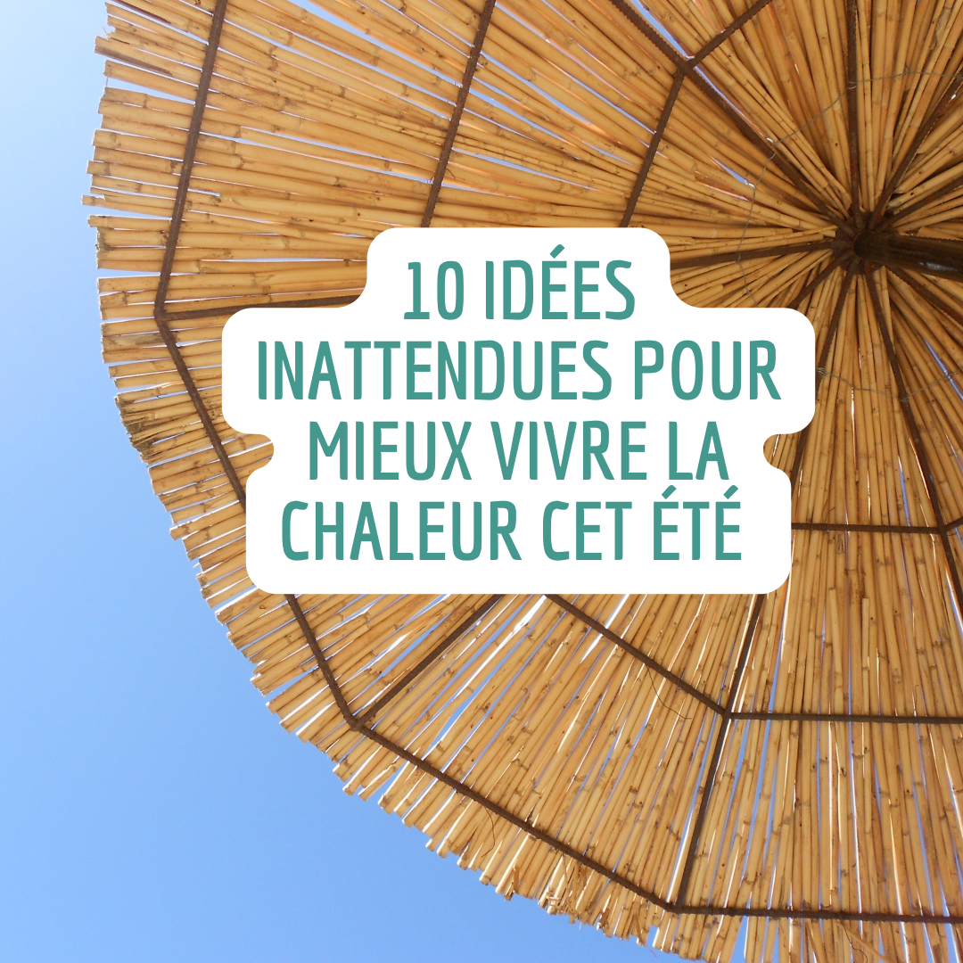 10 idées inattendues pour mieux vivre la chaleur (et même en profiter !)